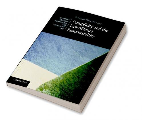 Complicity and the Law of State Responsibility