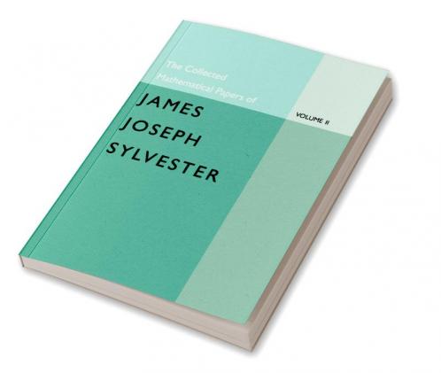 The Collected Mathematical Papers of James Joseph Sylvester