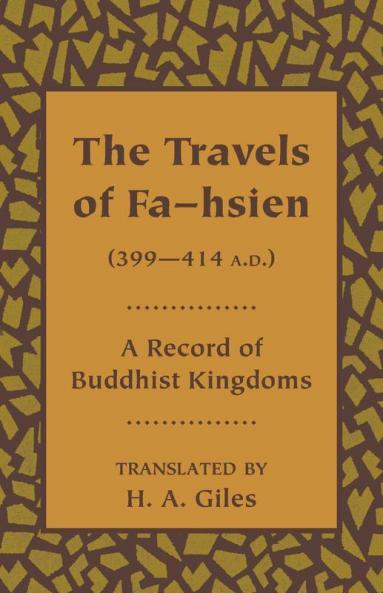 The Travels of Fa-Hsien (399 414 A.D.) or Record of the Buddhistic Kingdoms