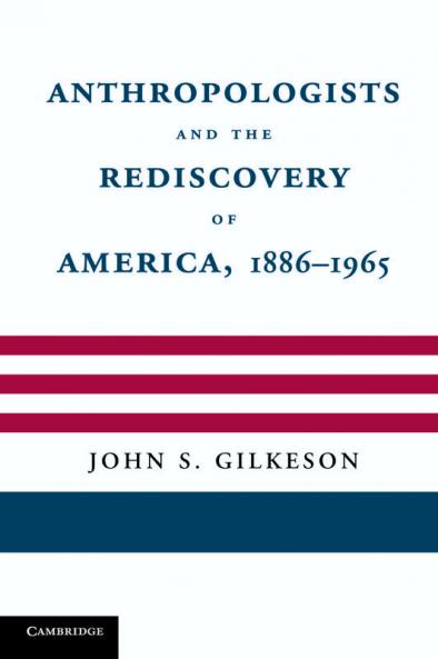 Anthropologists and the Rediscovery of America 1886 1965