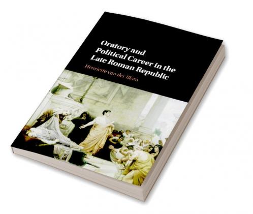 Oratory and Political Career in the Late Roman Republic