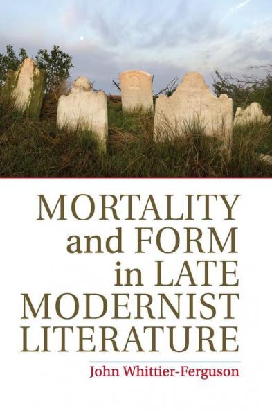 Mortality and Form in Late Modernist Literature
