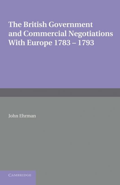 The British Government and Commercial Negotiations with Europe 1783 1793