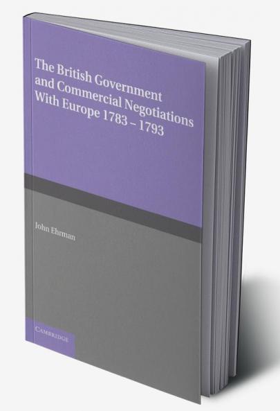 The British Government and Commercial Negotiations with Europe 1783 1793