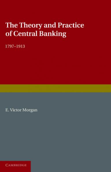 The Theory and Practice of Central Banking 1797 1913