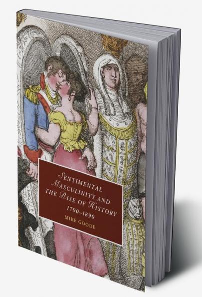Sentimental Masculinity and the Rise of History             1790-1890