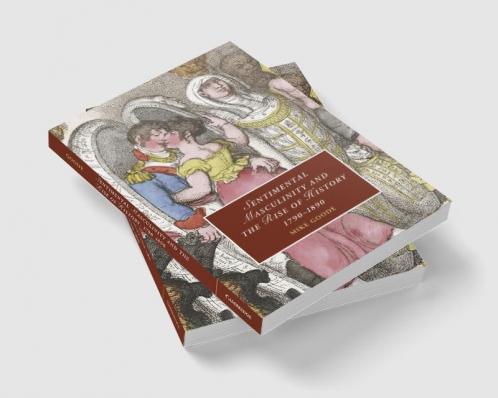 Sentimental Masculinity and the Rise of History             1790-1890