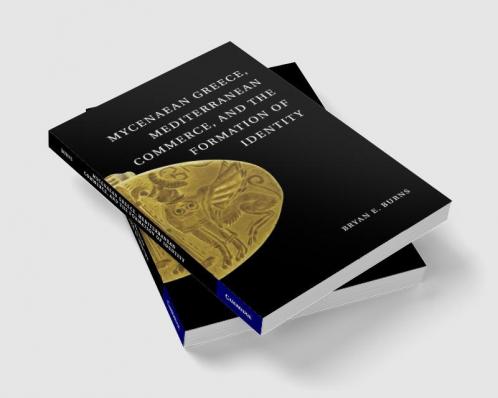 Mycenaean Greece Mediterranean Commerce and the Formation of Identity