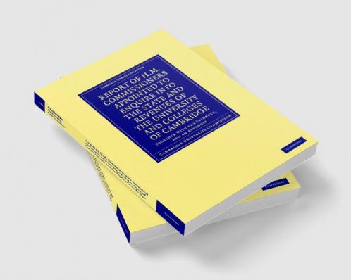 Report of H.M. Commissioners Appointed to Enquire Into the State and Revenues of the University and Colleges of Cambridge