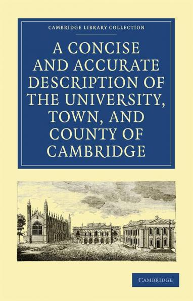 A   Concise and Accurate Description of the University Town and County of Cambridge