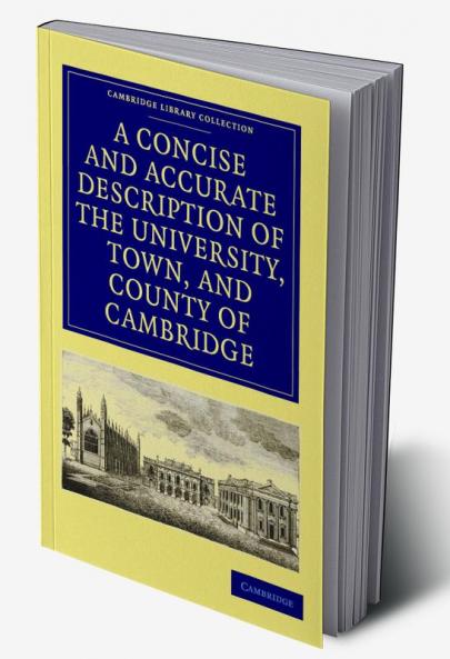 A   Concise and Accurate Description of the University Town and County of Cambridge