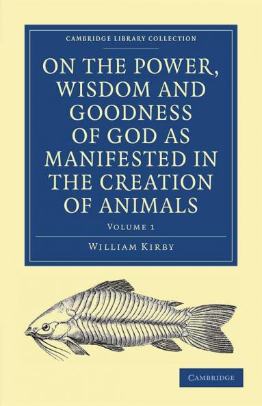 On the Power Wisdom and Goodness of God as Manifested in the Creation of Animals and in Their History Habits and Instincts