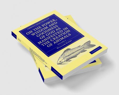 On the Power Wisdom and Goodness of God as Manifested in the Creation of Animals and in Their History Habits and Instincts