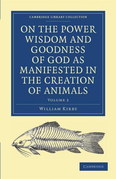 On the Power Wisdom and Goodness of God as Manifested in the Creation of Animals and in Their History Habits and Instincts