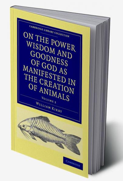 On the Power Wisdom and Goodness of God as Manifested in the Creation of Animals and in Their History Habits and Instincts