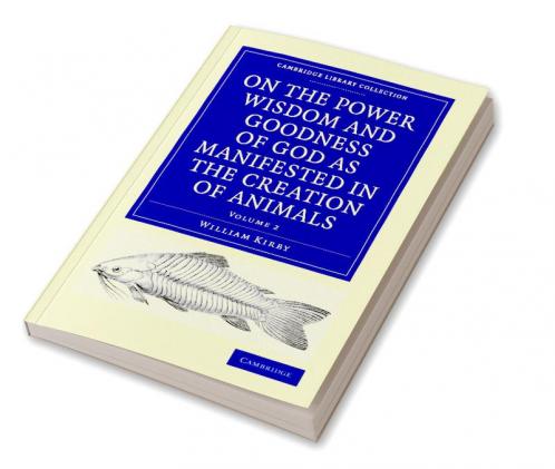On the Power Wisdom and Goodness of God as Manifested in the Creation of Animals and in Their History Habits and Instincts