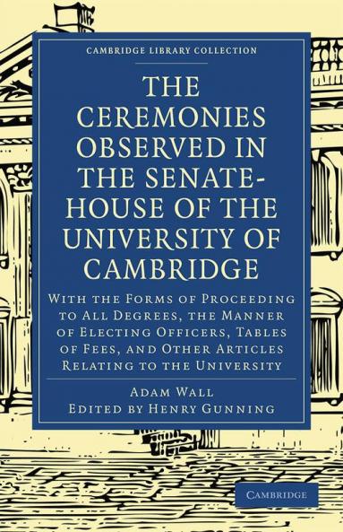 The Ceremonies Observed in the Senate-House of the University of Cambridge