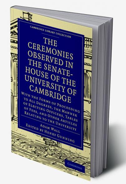 The Ceremonies Observed in the Senate-House of the University of Cambridge