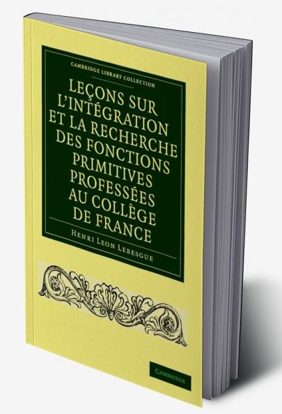 Le Ons Sur L'Int Gration Et La Recherche Des Fonctions Primitives Profess Es Au Coll GE de France