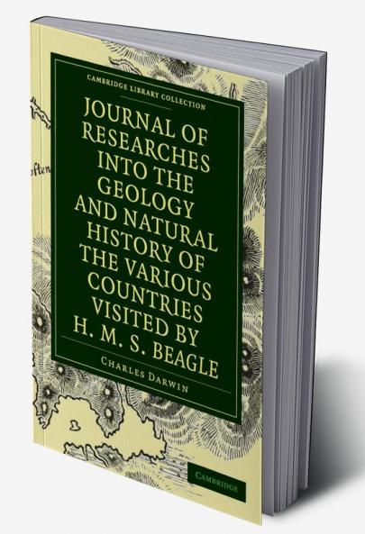 Journal of Researches Into the Geology and Natural History of the Various Countries Visited by H. M. S. Beagle