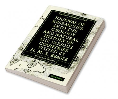 Journal of Researches Into the Geology and Natural History of the Various Countries Visited by H. M. S. Beagle