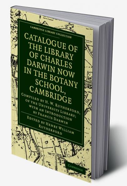 Catalogue of the Library of Charles Darwin Now in the Botany School Cambridge