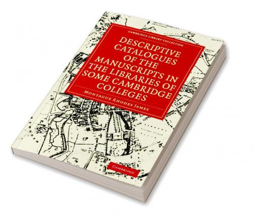 Descriptive Catalogues of the Manuscripts in the Libraries of Some Cambridge Colleges