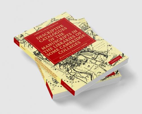 Descriptive Catalogues of the Manuscripts in the Libraries of Some Cambridge Colleges