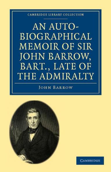 An Auto-Biographical Memoir of Sir John Barrow Bart. Late of the Admiralty