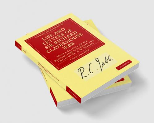 Life and Letters of Sir Richard Claverhouse Jebb O. M. Litt. D.