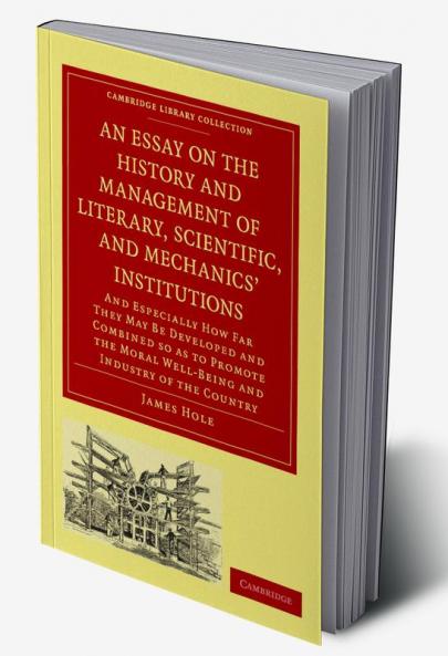 An  Essay on the History and Management of Literary Scientific and Mechanics' Institutions