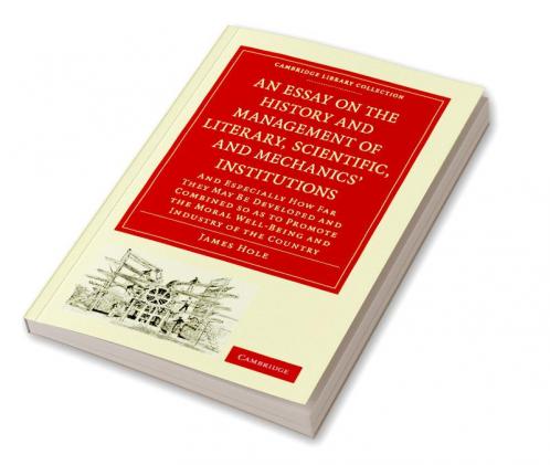An  Essay on the History and Management of Literary Scientific and Mechanics' Institutions