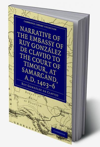 Narrative of the Embassy of Ruy. Gonzalez de Clavijo to the Court of Timour at Samarcand A.D. 1403 6