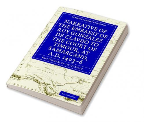 Narrative of the Embassy of Ruy. Gonzalez de Clavijo to the Court of Timour at Samarcand A.D. 1403 6