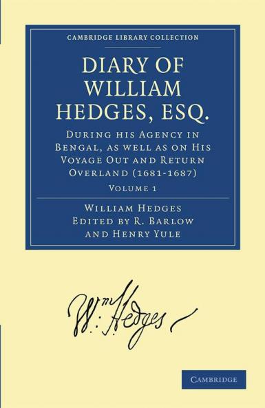 Diary of William Hedges Esq. (Afterwards Sir William Hedges) During His Agency in Bengal as Well as on His Voyage Out and Return Overland (1681 168