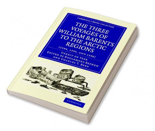Three Voyages of William Barents to the Arctic Regions (1594 1595 and 1596)