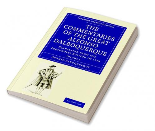 The Commentaries of the Great Alfonso Dalboquerque Second Viceroy of             India - Volume 4