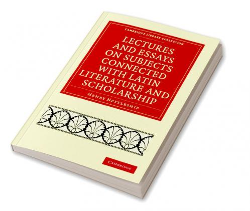 Lectures and Essays on Subjects Connected with Latin Literature and Scholarship