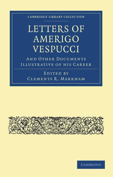 Letters of Amerigo Vespucci and Other Documents Illustrative of his             Career