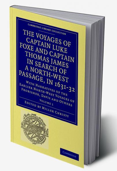 The Voyages of Captain Luke Foxe of Hull and Captain Thomas James of Bristol in Search of a North-West Passage in 1631-32
