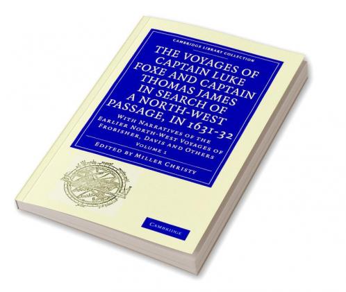The Voyages of Captain Luke Foxe of Hull and Captain Thomas James of Bristol in Search of a North-West Passage in 1631-32