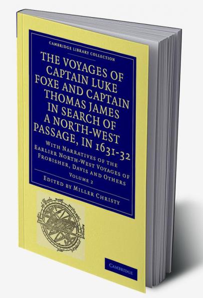 The Voyages of Captain Luke Foxe of Hull and Captain Thomas James of Bristol in Search of a North-West Passage in 1631-32