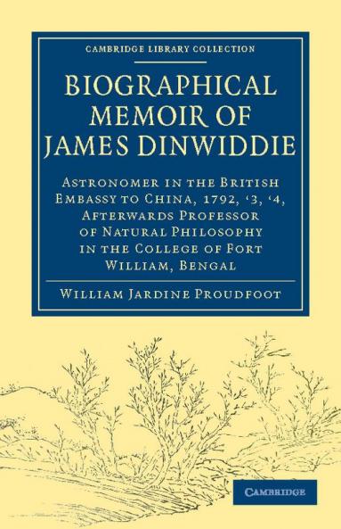 Biographical Memoir of James Dinwiddie L.L.D. Astronomer in the British Embassy to China 1792 '3 '4