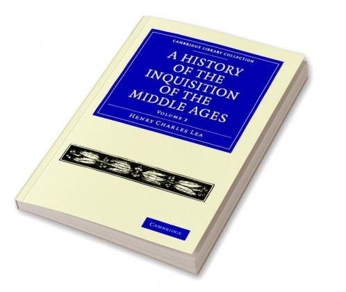 A History of the Inquisition of the Middle Ages - Volume 2