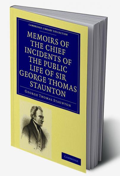 Memoirs of the Chief Incidents of the Public Life of Sir George Thomas Staunton Bart. Hon. D.C.L. of Oxford