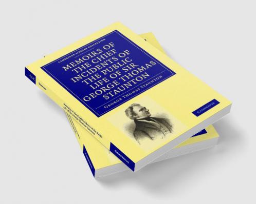 Memoirs of the Chief Incidents of the Public Life of Sir George Thomas Staunton Bart. Hon. D.C.L. of Oxford