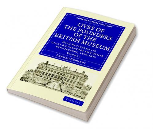 Lives of the Founders of the British Museum - Volume 1
