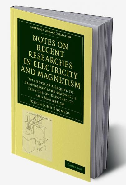 Notes on Recent Researches in Electricity and Magnetism