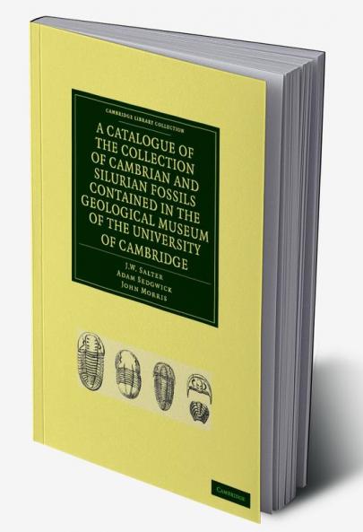 A Catalogue of the Collection of Cambrian and Silurian Fossils Contained in the Geological Museum of the University of Cambridge