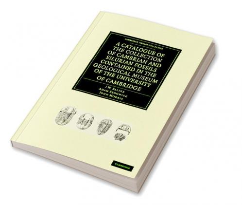 A Catalogue of the Collection of Cambrian and Silurian Fossils Contained in the Geological Museum of the University of Cambridge